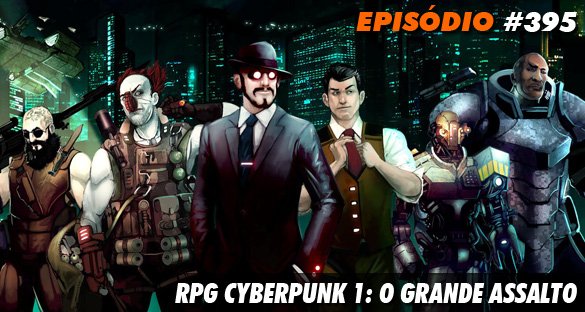 Nerdcast 395 - RPG Cyberpunk 1: O grande assalto